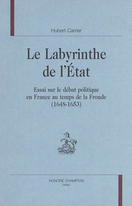 Le labyrinthe de l'État - essai sur le débat politique en France au temps de la Fronde, 1648-1653