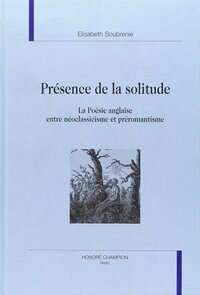 Présence de la solitude - la poésie anglaise entre néoclassicisme et préromantisme