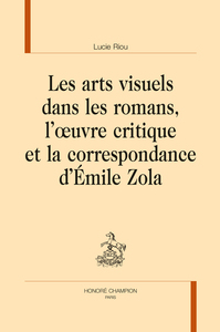 LES ARTS VISUELS DANS LES ROMANS, L'OEUVRE CRITIQUE ET LA CORRESPONDANCE D'ÉMILE ZOLA