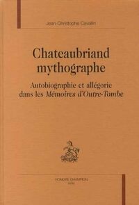 Chateaubriand mythographe - autobiographie et allégorie dans les "Mémoires d'outre-tombe"