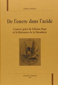 De l'encre dans l'acide - l'oeuvre gravé de Félicien Rops et la littérature de la Décadence