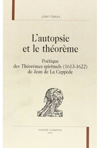 L'autopsie et le théorème - poétique des "Théorèmes" spirituels, 1613-1622 de Jean de La Ceppède