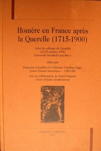 Homère en France après la Querelle (1715-1900) - actes du colloque de Grenoble, 23-25 octobre 1995, Université Stendhal-Grenoble 3