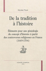 De la tradition à l'histoire - éléments pour une généalogie du concept d'histoire à partir des controverses religieuses en Fra