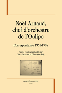 NOEL ARNAUD, CHEF D'ORCHESTRE DE L'OULIPO - CORRESPONDANCE, 1961-1998