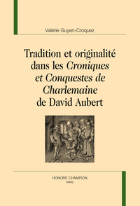 Tradition et originalité dans les "Croniques et conquestes de Charlemaine" de David Aubert