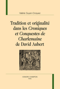 TRADITION ET ORIGINALITE DANS LES CRONIQUES ET CONQUESTES DE CHARLEMAINE DE DAVID AUBERT