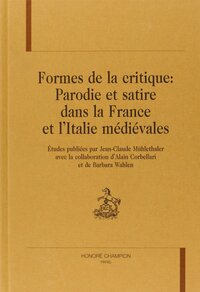 Formes de la critique - parodie et satire dans la France et l'Italie médiévales