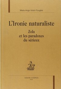 L'ironie naturaliste - Zola et les paradoxes du sérieux