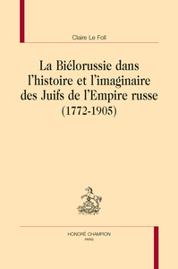 La Biélorussie dans l'histoire et l'imaginaire des Juifs de l'Empire russe, 1772-1905