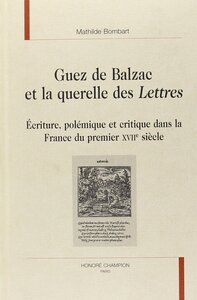 Guez de Balzac et la querelle des "Lettres" - écriture, polémique et critique dans la France du premier XVIIe siècle