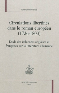 Circulations libertines dans le roman européen, 1736-1803 - étude des influences anglaises et françaises sur la littérature allemande