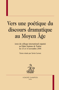 Vers une poétique du discours dramatique au Moyen âge - actes du colloque international organisé au Palais Neptune de Toulon les 13 et 14 novembre 2008