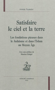 Satisfaire le ciel et la terre - les fondations pieuses dans le judaïsme et dans l'islam au Moyen âge