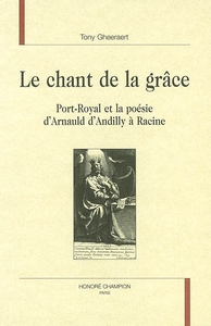 Le chant de la grâce - Port-Royal et la poésie d'Arnauld d'Andilly à Racine