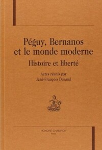 Péguy, Bernanos et le monde moderne. Histoire et liberté.