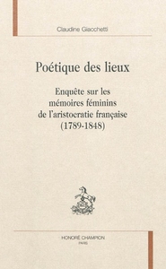 Poétique des lieux - enquête sur les mémoires féminins de l'aristocratie française, 1789-1848