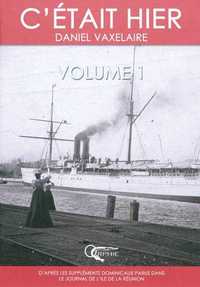 C'était hier - d'après la série dominicale publiée dans le "Journal de l'île de la Réunion"