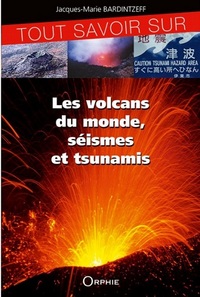 TOUT SAVOIR SUR LES VOLCANS DU MONDE, SEISMES ET TSUNAMIS