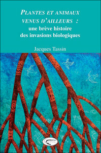 PLANTES ET ANIMAUX VENUS D'AILLEURS - UNE BREVE HISTOIRE DES INVASIONS BIOLOGIQUES