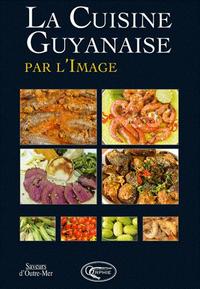 LA CUISINE GUYANAISE PAR L'IMAGE - 2 ED.