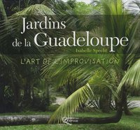 Jardins de la Guadeloupe - l'art de l'improvisation