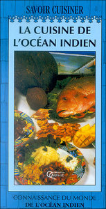 La cuisine de l'Océan indien - Madagascar, Ile Maurice, Mayotte, Ile de la Réunion, Seychelles
