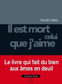 IL EST MORT CELUI QUE J'AIME - LE LIVRE QUI FAIT DU BIEN AUX AMES EN DEUIL.