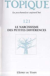 TOPIQUE N 121 - LE NARCISSISME DES PETITES DIFFERENCES