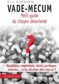 VADE-MECUM - PETIT GUIDE DU CITOYEN DESORIENTE - REPUBLIQUE, COMPLOTISME, LAICITE, NOVLANGUE, WOKISM