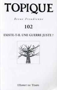 TOPIQUE N 102 - EXISTE-T-IL UNE GUERRE JUSTE ?