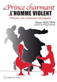 DU PRINCE CHARMANT A L'HOMME VIOLENT - PREVENIR LES VIOLENCES CONJUGALES. PREFACE DE PHILIPPE BRENOT