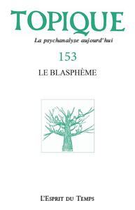 TOPIQUE 153 : LE BLASPHEME - L A PSYCHANALYSE AUJOURD'HUI