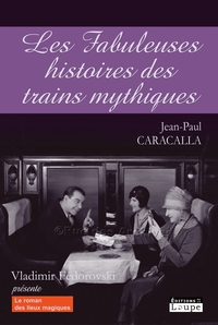 LES FABULEUSES HISTOIRES DES TRAINS MYTHIQUES