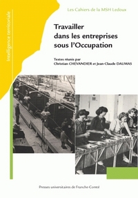 TRAVAILLER DANS LES ENTREPRISES SOUS L'OCCUPATION - ACTES DU VE COLLOQUE DU GDR DU CNRS "LES ENTREPR