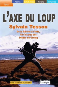 L'AXE DU LOUP - GRANDS CARACTERES - DE LA SIBERIE A L'INDE, SUR LES PAS DES EVADES DU GOULAG