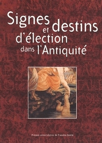 Signes et destins d'élection dans l'Antiquité - [actes du] colloque international de Besançon, 16-17 novembre 2000