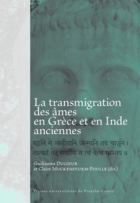 La transmigration des âmes en Grèce et en Inde anciennes - [actes de la journée d'étude, Besançon, Université de Franche-Comté, 17 octobre 2013]