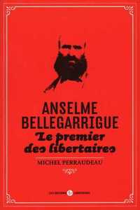 ANSELME BELLEGARRIGUE - LE PREMIER DES LIBERTAIRES