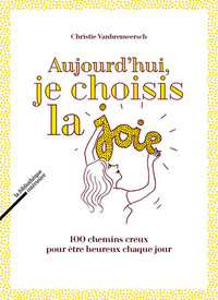 Aujourd'hui, je choisis la joie, 100 chemins creux pour être heureux chaque jour
