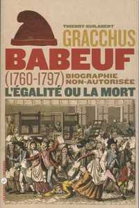 Gracchus Babeuf, l'égalité ou la mort. Biographie non-autorisée (1760-1797)