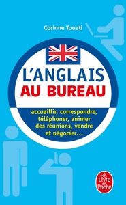 L'ANGLAIS AU BUREAU - ACCEUILLIR, CORRESPONDRE, TELEPHONER, ANIMER DES REUNIONS, PRESENTER, VENDRE..