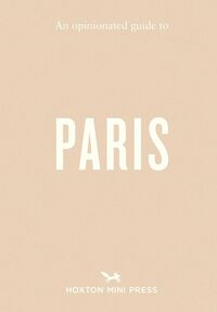 An Opinionated Guide to Paris