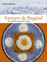SAVEURS DE BAGDAD - A LA TABLE DES JUIFS D'IRAQ