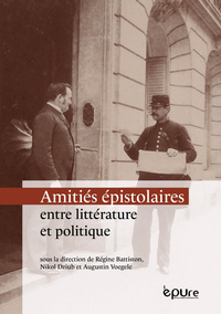 AMITIES EPISTOLAIRES ENTRE LITTERATURE ET POLITIQUE