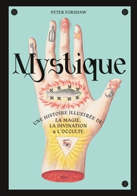 Mystique, histoire illustrée de la magie, la divination et l occulte