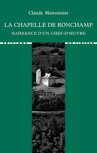 LA CHAPELLE DE RONCHAMP - NAISSANCE D'UN CHEF-D'OEUVRE
