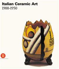 Italian Ceramic Art 1900-1950 /anglais