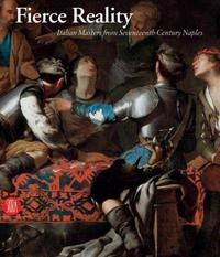 Fierce Reality: Italian Masters from 17th Century Naples /anglais