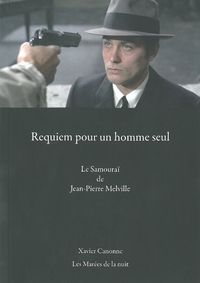 REQUIEM POUR UN HOMME SEUL - LE SAMOURAI DE J.-P. MELVILLE